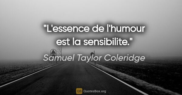 Samuel Taylor Coleridge citation: "L'essence de l'humour est la sensibilite."