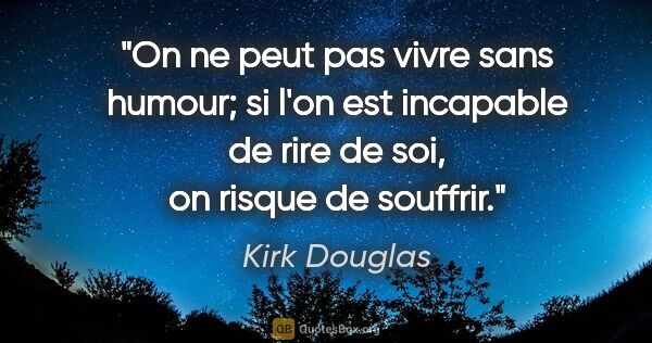 Kirk Douglas citation: "On ne peut pas vivre sans humour; si l'on est incapable de..."