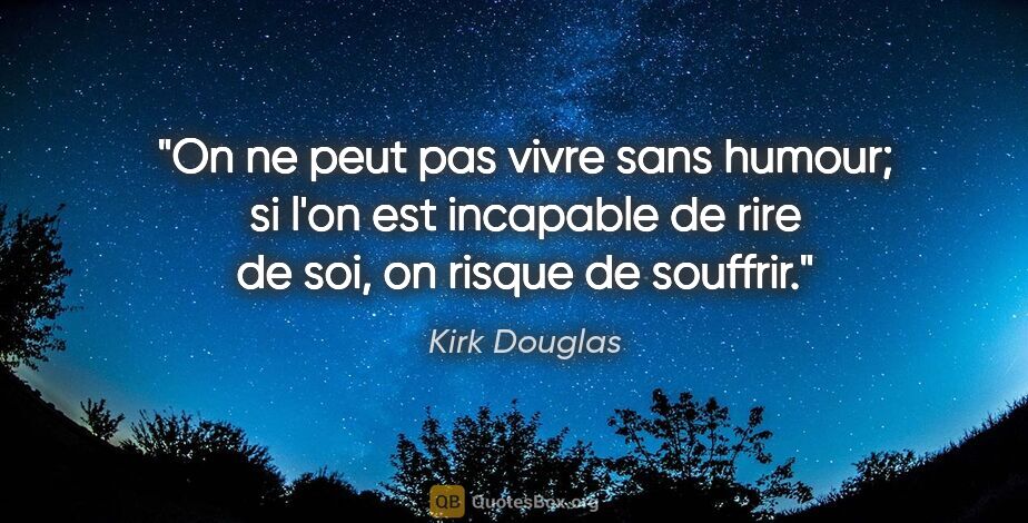 Kirk Douglas citation: "On ne peut pas vivre sans humour; si l'on est incapable de..."