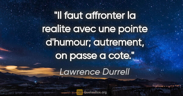 Lawrence Durrell citation: "Il faut affronter la realite avec une pointe d'humour;..."