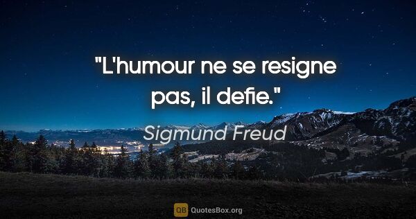 Sigmund Freud citation: "L'humour ne se resigne pas, il defie."