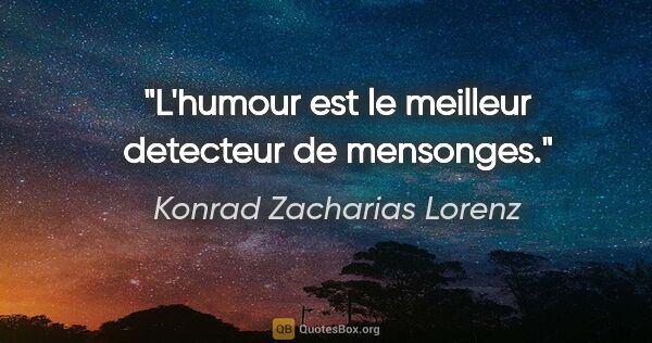 Konrad Zacharias Lorenz citation: "L'humour est le meilleur detecteur de mensonges."