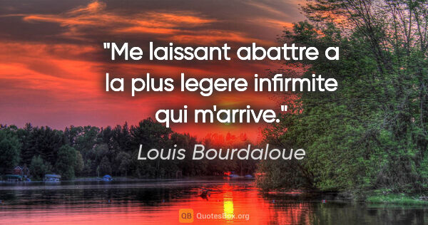 Louis Bourdaloue citation: "Me laissant abattre a la plus legere infirmite qui m'arrive."