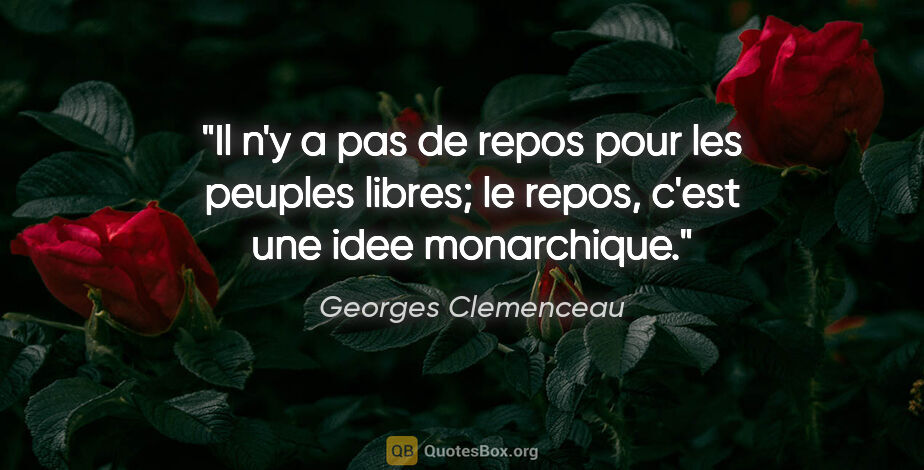 Georges Clemenceau citation: "Il n'y a pas de repos pour les peuples libres; le repos, c'est..."