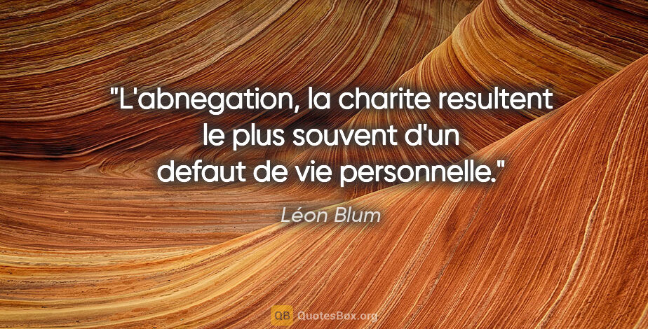 Léon Blum citation: "L'abnegation, la charite resultent le plus souvent d'un defaut..."