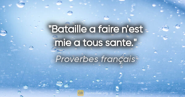 Proverbes français citation: "Bataille a faire n'est mie a tous sante."