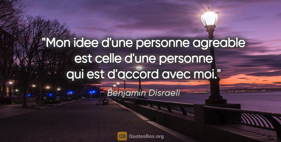 Benjamin Disraeli citation: "Mon idee d'une personne agreable est celle d'une personne qui..."