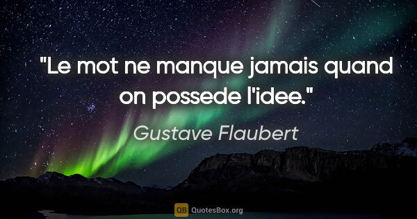 Gustave Flaubert citation: "Le mot ne manque jamais quand on possede l'idee."