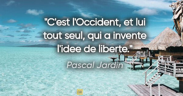 Pascal Jardin citation: "C'est l'Occident, et lui tout seul, qui a invente l'idee de..."
