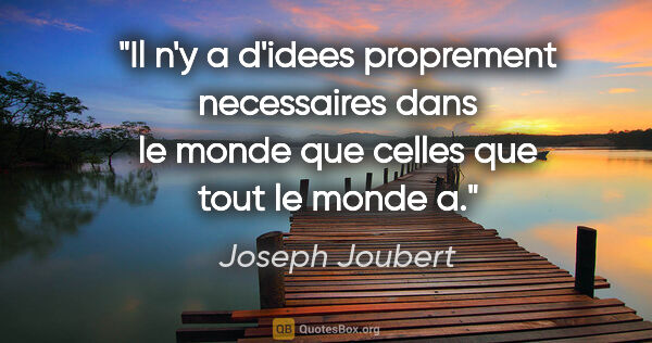 Joseph Joubert citation: "Il n'y a d'idees proprement necessaires dans le monde que..."