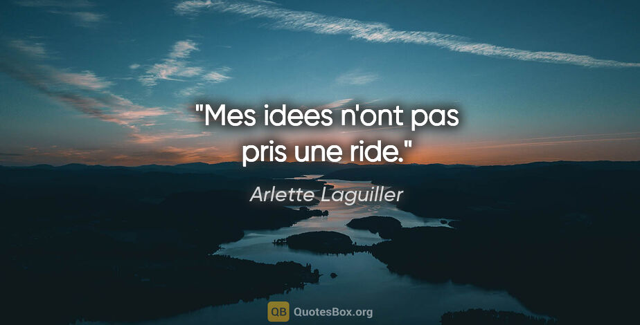 Arlette Laguiller citation: "Mes idees n'ont pas pris une ride."