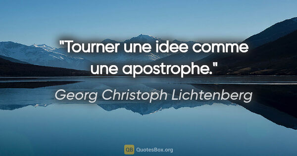 Georg Christoph Lichtenberg citation: "Tourner une idee comme une apostrophe."