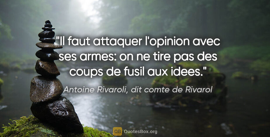 Antoine Rivaroli, dit comte de Rivarol citation: "Il faut attaquer l'opinion avec ses armes: on ne tire pas des..."