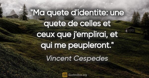 Vincent Cespedes citation: "Ma quete d'identite: une quete de celles et ceux que..."