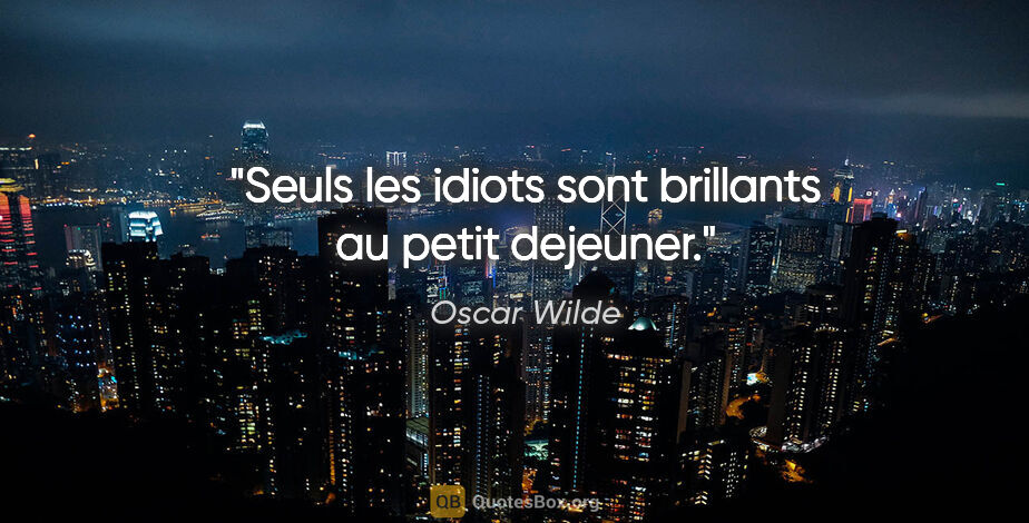 Oscar Wilde citation: "Seuls les idiots sont brillants au petit dejeuner."