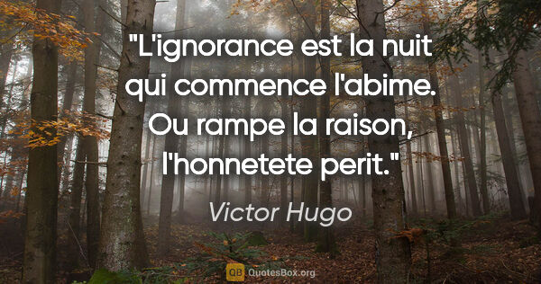 Victor Hugo citation: "L'ignorance est la nuit qui commence l'abime. Ou rampe la..."