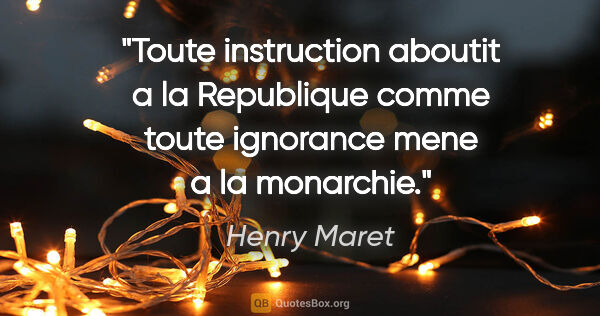 Henry Maret citation: "Toute instruction aboutit a la Republique comme toute..."