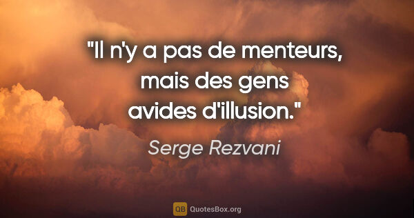 Serge Rezvani citation: "Il n'y a pas de menteurs, mais des gens avides d'illusion."