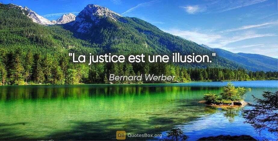 Bernard Werber citation: "La justice est une illusion."