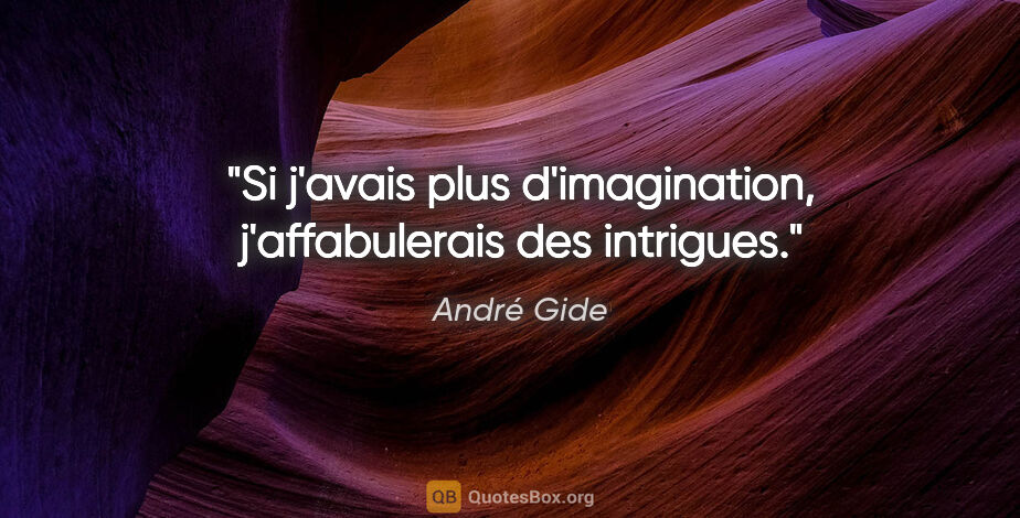 André Gide citation: "Si j'avais plus d'imagination, j'affabulerais des intrigues."