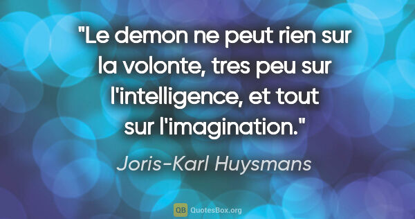 Joris-Karl Huysmans citation: "Le demon ne peut rien sur la volonte, tres peu sur..."