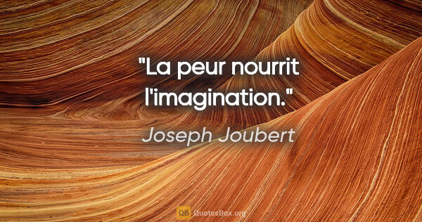 Joseph Joubert citation: "La peur nourrit l'imagination."