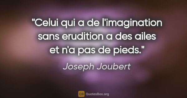 Joseph Joubert citation: "Celui qui a de l'imagination sans erudition a des ailes et n'a..."