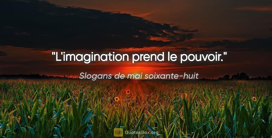 Slogans de mai soixante-huit citation: "L'imagination prend le pouvoir."