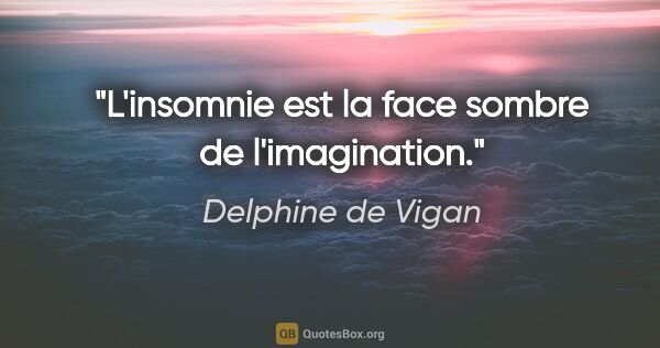 Delphine de Vigan citation: "L'insomnie est la face sombre de l'imagination."
