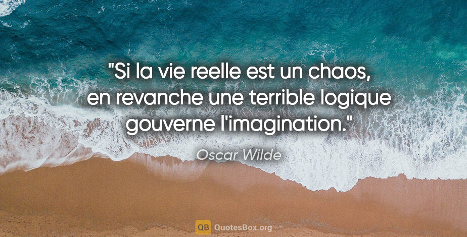 Oscar Wilde citation: "Si la vie reelle est un chaos, en revanche une terrible..."