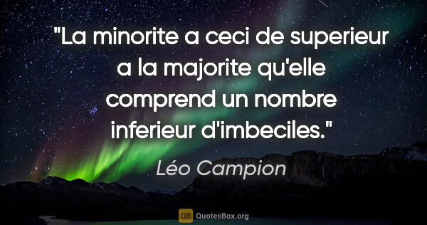 Léo Campion citation: "La minorite a ceci de superieur a la majorite qu'elle comprend..."