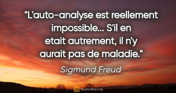 Sigmund Freud citation: "L'auto-analyse est reellement impossible... S'il en etait..."