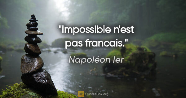 Napoléon Ier citation: "Impossible n'est pas francais."