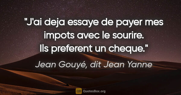 Jean Gouyé, dit Jean Yanne citation: "J'ai deja essaye de payer mes impots avec le sourire. Ils..."