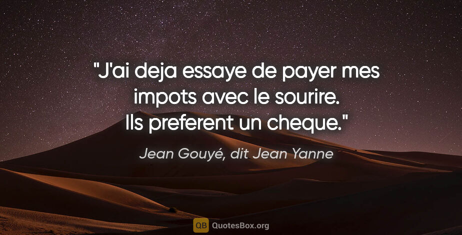 Jean Gouyé, dit Jean Yanne citation: "J'ai deja essaye de payer mes impots avec le sourire. Ils..."
