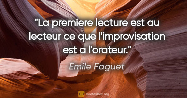 Emile Faguet citation: "La premiere lecture est au lecteur ce que l'improvisation est..."