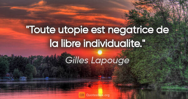 Gilles Lapouge citation: "Toute utopie est negatrice de la libre individualite."