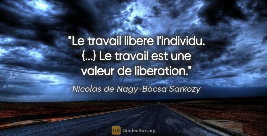 Nicolas de Nagy-Bocsa Sarkozy citation: "Le travail libere l'individu. (...) Le travail est une valeur..."