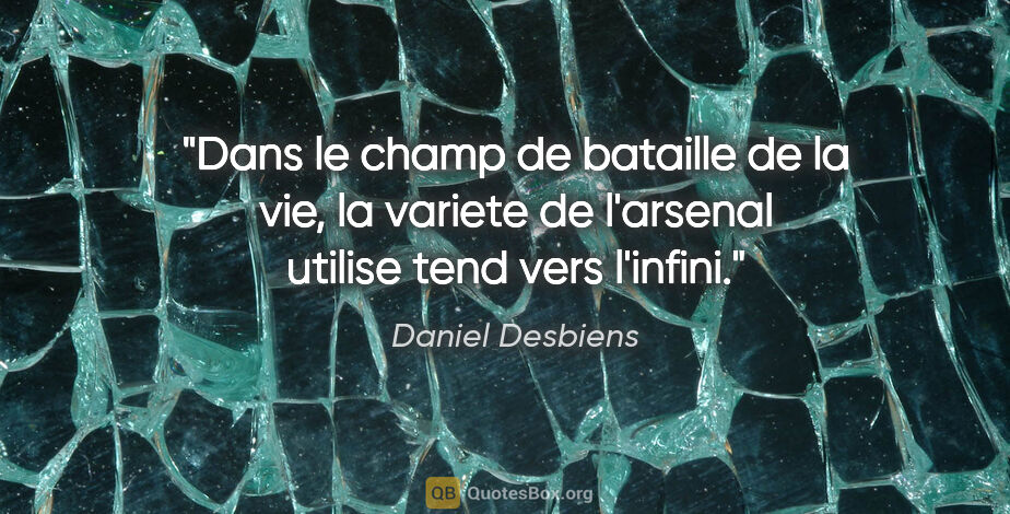 Daniel Desbiens citation: "Dans le champ de bataille de la vie, la variete de l'arsenal..."