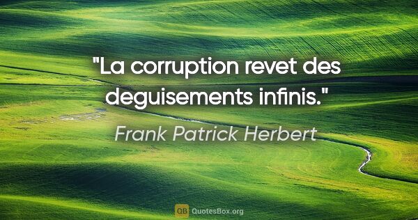 Frank Patrick Herbert citation: "La corruption revet des deguisements infinis."