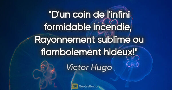 Victor Hugo citation: "D'un coin de l'infini formidable incendie,  Rayonnement..."