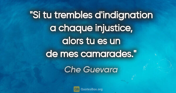 Che Guevara citation: "Si tu trembles d'indignation a chaque injustice, alors tu es..."