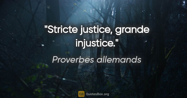 Proverbes allemands citation: "Stricte justice, grande injustice."