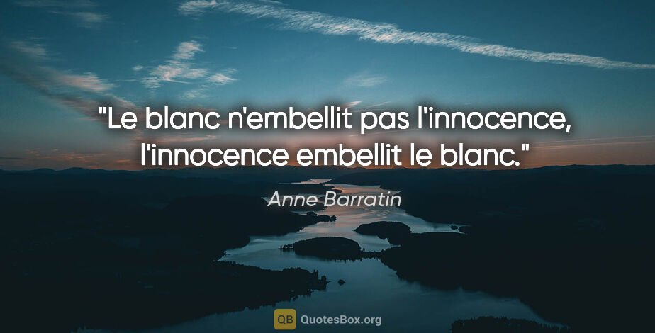 Anne Barratin citation: "Le blanc n'embellit pas l'innocence, l'innocence embellit le..."