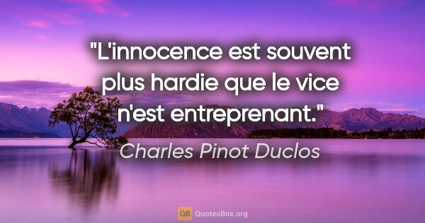 Charles Pinot Duclos citation: "L'innocence est souvent plus hardie que le vice n'est..."