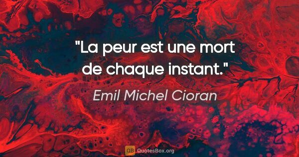 Emil Michel Cioran citation: "La peur est une mort de chaque instant."