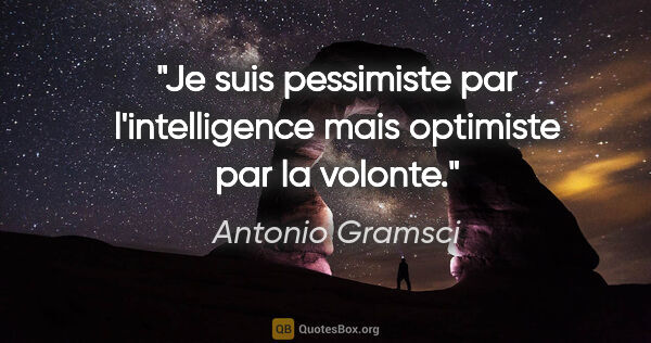 Antonio Gramsci citation: "Je suis pessimiste par l'intelligence mais optimiste par la..."