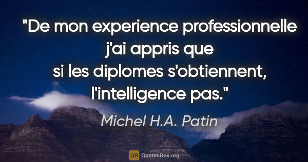 Michel H.A. Patin citation: "De mon experience professionnelle j'ai appris que si les..."