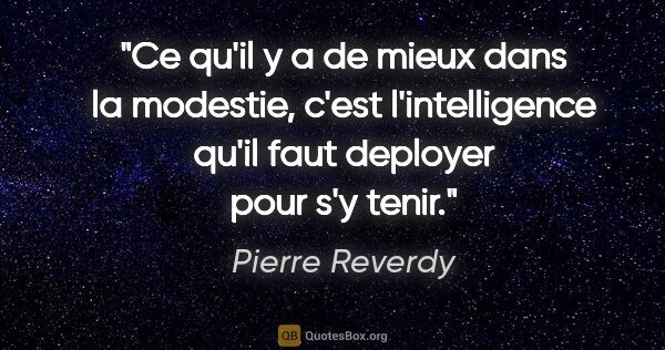 Pierre Reverdy citation: "Ce qu'il y a de mieux dans la modestie, c'est l'intelligence..."