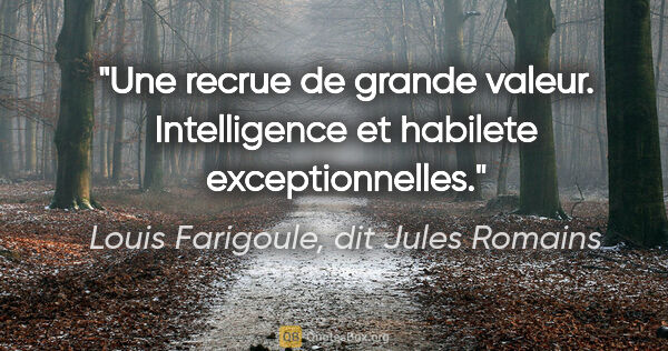 Louis Farigoule, dit Jules Romains citation: "Une recrue de grande valeur. Intelligence et habilete..."